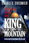 King of the Mountain: The Eternal, Epic, End-Time Battle: He who rules the Temple Mount rules the world