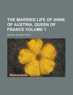 The Married Life of Anne of Austria, Queen of France, Volume 1 (Paperback)
