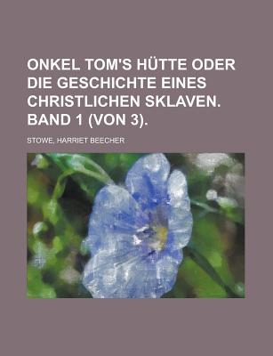 Onkel Tom's Hutte Oder Die Geschichte Eines Christlichen Sklaven. Band 1 (Von 3).