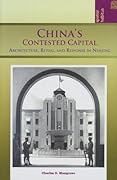China's Contested Capital: Architecture, Ritual, and Response in Nanjing