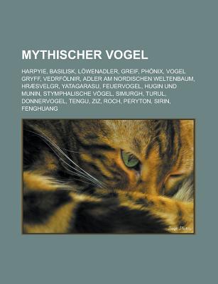 Mythischer Vogel: Harpyie, Basilisk, Lowenadler, Greif, Phonix, Vogel Gryff, Vedrfolnir, Adler Am Nordischen Weltenbaum, Hraesvelgr, Yatagarasu, Feuervogel, Hugin Und Munin, Stymphalische Vogel, Simurgh, Turul, Donnervogel, Tengu, Ziz