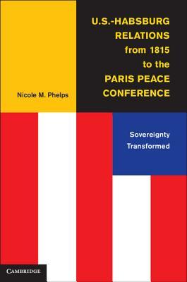 U.S.-Habsburg Relations from 1815 to the Paris Peace Conference: Sovereignty Transformed (Kindle Edition)