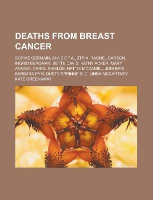 Deaths from Breast Cancer: Sophie Germain, Anne of Austria, Rachel Carson, Ingrid Bergman, Bette Davis, Kathy Acker, Mary Anning, Carol Shields