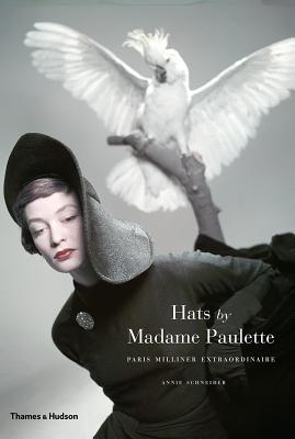 Hats by Madame Paulette: Paris Milliner Extraordinaire (Hardcover)