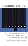 The Cultural Career of Coolness: Discourses and Practices of Affect Control in European Antiquity, the United States, and Japan The Cultural Career of Coolness: Discourses and Practices of Affect Control in European Antiquity, the United States, and Japan