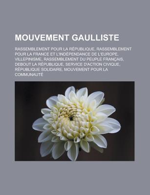 Mouvement Gaulliste: Rassemblement Pour La Republique, Rassemblement Pour La France Et L'Independance de L'Europe, Villepinisme, Rassemblement Du Peuple Francais, Debout La Republique, Service D'Action Civique, Republique Solidaire