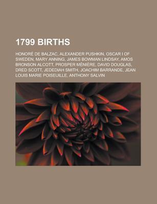 1799 Births: Honor de Balzac, Alexander Pushkin, Oscar I of Sweden, Mary Anning, James Bowman Lindsay, Amos Bronson Alcott, Prosper