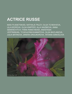 Actrice Russe: Maia Plissetskaia, Nathalie Paley, Olga Tchekhova, Lila Kedrova, Olga Knipper, Alla Nazimova, Anna Semenovitch, Faina Ranevskaia, Anastasia Vertinskaia, Tchoulpan Khamatova, Olga Baclanova, Julia Batinova