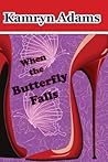 When the Butterfly Falls by Kamryn Adams