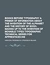 Books Before Typography a Primer of Information about the Invention of the Alphabet and the History of Book-Making Up to the Invention of Movable Type