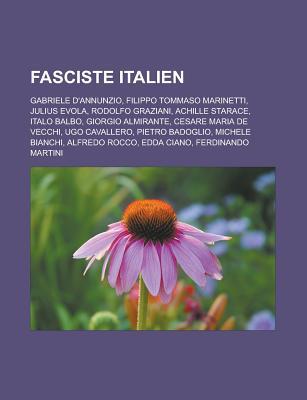 Fasciste Italien: Gabriele D'Annunzio, Filippo Tommaso Marinetti, Julius Evola, Rodolfo Graziani, Achille Starace, Italo Balbo, Giorgio Almirante, Cesare Maria de Vecchi, Ugo Cavallero, Pietro Badoglio, Michele Bianchi, Alfredo Rocco