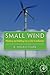 Small Wind: Planning & Building Successful Installations, with Case Studies from the Field