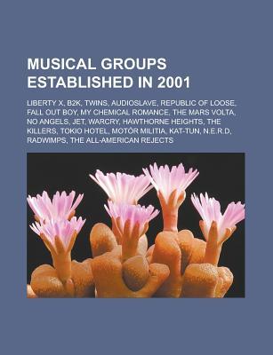 Musical Groups Established in 2001: Liberty X, B2k, Twins, Audioslave, Republic of Loose, Fall Out Boy, My Chemical Romance, the Mars VOLTA