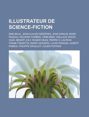 Illustrateur de Science-Fiction: Enki Bilal, Jean-Claude Mzires, Marc Pageau, Jean Giraud, Yann Minh, Wallace Wood, Benot Joly, Caza