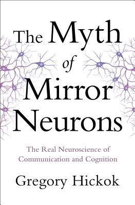 The Myth of Mirror Neurons: The Real Neuroscience of Communication and Cognition (Hardcover)