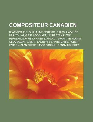Compositeur Canadien: Ryan Gosling, Guillaume Couture, Neil Young, Gene Lockhart, Yann Perreau, Jay Brazeau, Sophie-Carmen Eckhardt-Gramatt