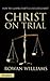 Christ on Trial by Rowan Williams Christ on Trial by Rowan Williams