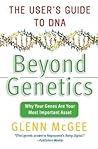 Beyond Genetics: The User's Guide to DNA – The Bioethics and Legal Controversies of Genomic Science Beyond Genetics: The User's Guide to DNA – The Bioethics and Legal Controversies of Genomic Science