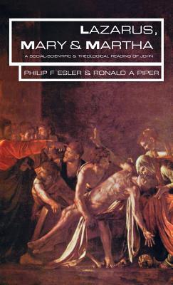 Lazarus, Mary and Martha: A Social-Scientific and Theological Reading of John: A Social-scientific Reading of John