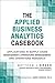 The Applied Business Analytics Casebook: Applications in Supply Chain Management, Operations Management, and Operations Research