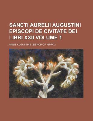 Sancti Aurelii Augustini Episcopi de Civitate Dei Libri XXII. (Volume 1)