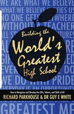 Building the World's Greatest High School: How to Recognize and Develop the Gifts, Talents, and Skills of All (Building the World's Greatest High School Book Series)