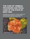 The Code of Criminal Procedure and Penal Code of the State of New York; As Amended at the Close of the One Hundred and Twenty-Seventh Session of the Legislature The Code of Criminal Procedure and Penal Code of the State of New York; As Amended at the Close of the One Hundred and Twenty-Seventh Session of the Legislature