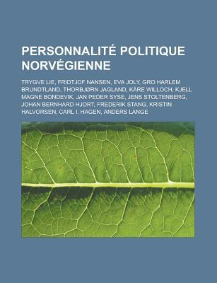 Personnalite Politique Norvegienne: Trygve Lie, Fridtjof Nansen, Eva Joly, Gro Harlem Brundtland, Thorbjorn Jagland, Kare Willoch, Kjell Magne Bondevi