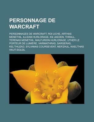 Personnage de Warcraft: Personnages de Warcraft, Roi Liche, Arthas Menethil, Illidan Hurlorage, Kil'jaeden, Thrall, Terenas Menethil, Malfurion Hurlorage, Uther Le Porteur de Lumiere, Varimathras, Sargeras, Kel'thuzad, Sylvanas Coursevent