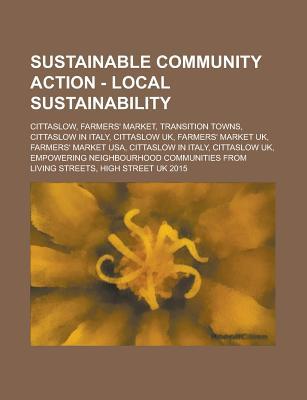 Sustainable Community Action - Local Sustainability: Cittaslow, Farmers' Market, Transition Towns, Cittaslow in Italy, Cittaslow UK, Farmers' Market UK, Farmers' Market USA, Cittaslow in Italy, Cittaslow UK