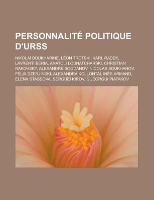 Personnalite Politique D'Urss: Nikolai Boukharine, Leon Trotski, Karl Radek, Lavrenti Beria, Anatoli Lounatcharski, Christian Rakovsky, Alexandre Bogdanov, Nicolas Soukhanov, Felix Dzerjinski, Alexandra Kollontai, Ines Armand