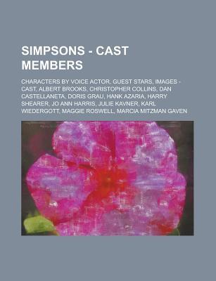 Simpsons - Cast Members: Characters by Voice Actor, Guest Stars, Images - Cast, Albert Brooks, Christopher Collins, Dan Castellaneta, Doris Grau, Hank Azaria, Harry Shearer, Jo Ann Harris, Julie Kavner, Karl Wiedergott, Maggie Roswell (Paperback)