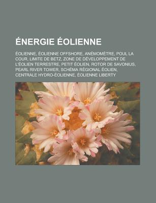 Energie Eolienne: Eolienne, Eolienne Offshore, Anemometre, Poul La Cour, Limite de Betz, Zone de Developpement de L'Eolien Terrestre, Petit Eolien, Rotor de Savonius, Pearl River Tower, Schema Regional Eolien