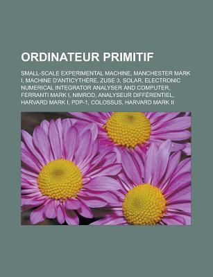 Ordinateur Primitif: Small-Scale Experimental Machine, Manchester Mark I, Machine D'Anticythere, Zuse 3, Solar, Electronic Numerical Integrator Analyser and Computer, Ferranti Mark I, Nimrod, Analyseur Differentiel, Harvard Mark I, Pdp-1