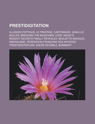 Prestidigitation: Illusion D'Optique, Le Prestige, Cartomagie, Jean-Luc Muller, Breaking the Magicians' Code: Magic's Biggest Secrets Finally Revealed, Baguette Magique, Mentalisme, Federation Francaise Des Artistes Prestidigitateurs