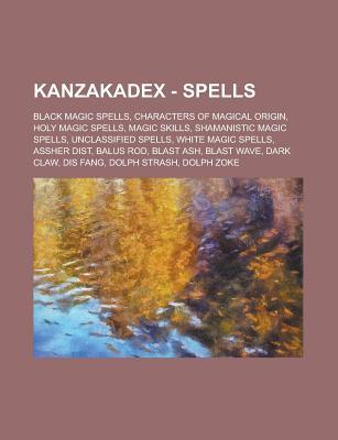 Kanzakadex - Spells: Black Magic Spells, Characters of Magical Origin, Holy Magic Spells, Magic Skills, Shamanistic Magic Spells, Unclassified Spells, White Magic Spells, Assher Dist, Balus Rod, Blast Ash, Blast Wave, Dark Claw, Dis Fang