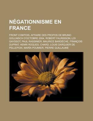 Negationnisme En France: Front Comtois, Affaire Des Propos de Bruno Gollnisch D'Octobre 2004, Robert Faurisson, Loi Gayssot, Paul Rassinier, Maurice Bardeche, Francois Duprat, Henri Roques, Chard, Louis Darquier de Pellepoix