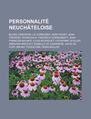 Personnalité Neuchateloise: Blaise Cendrars, Le Corbusier, Jean Piaget, Jean-Frederic Perregaux, Friedrich Durrenmatt, Jean-Francois Balmer, Louis Bourguet, Catherine Gfeller, Abraham Breguet, Isabelle de Charrière, David de Pury