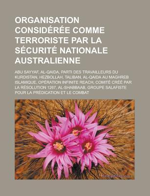 Organisation Consideree Comme Terroriste Par La Securite Nationale Australienne: Abu Sayyaf, Al-Qaida, Parti Des Travailleurs Du Kurdistan, Hezbollah,