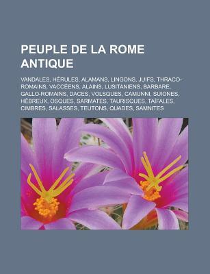 Peuple de La Rome Antique: Vandales, Herules, Alamans, Lingons, Juifs, Thraco-Romains, Vacceens, Alains, Lusitaniens, Barbare, Gallo-Romains, Daces, Volsques, Camunni, Suiones, Hebreux, Osques, Sarmates, Taurisques, Taifales, Cimbres