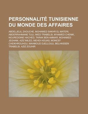 Personnalite Tunisienne Du Monde Des Affaires: Abdeljelil Zaouche, Mohamed Sakhr El Materi, Abderrahmane Tlili, Imed Trabelsi, M'Hamed Chenik, Nouredd