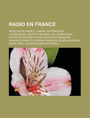 Radio En France: Radio FM En France, Conseil Superieur de L'Audiovisuel, Institut National de L'Audiovisuel, Office de Radiodiffusion Television Francaise, Radiodiffusion-Television Francaise, Black Sessions, Radio Libre