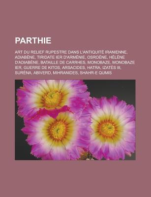 Parthie: Art Du Relief Rupestre Dans L'Antiquite Iranienne, Adiabene, Tiridate Ier D'Armenie, Osroene, Helene D'Adiabene, Bataille de Carrhes, Monobaze, Monobaze Ier, Guerre de Kitos, Arsacides, Hatra, Izates III, Surena, Abiverd