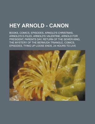 Hey Arnold - Canon: Books, Comics, Episodes, Arnold's Christmas, Arnold's E-Files, Arnold's Valentine, Arnold for President, Parents Day, Return of the Sewer King, the Mystery of the Bermuda Triangle, Comics, Episodes, Tying Up Loose Ends