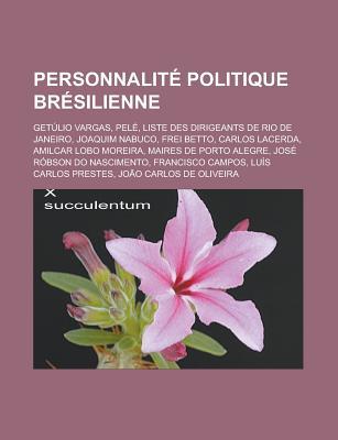 Personnalite Politique Bresilienne: Getulio Vargas, Pele, Liste Des Dirigeants de Rio de Janeiro, Joaquim Nabuco, Frei Betto, Carlos Lacerda, Amilcar Lobo Moreira, Maires de Porto Alegre, Jose Robson Do Nascimento, Francisco Campos