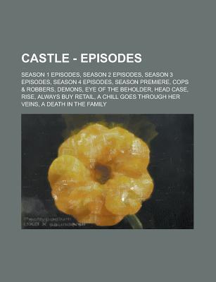 Castle - Episodes: Season 1 Episodes, Season 2 Episodes, Season 3 Episodes, Season 4 Episodes, Season Premiere, Cops & Robbers, Demons, Eye of the Beholder, Head Case, Rise, Always Buy Retail, a Chill Goes Through Her Veins, a Death in the Family, Flow...
