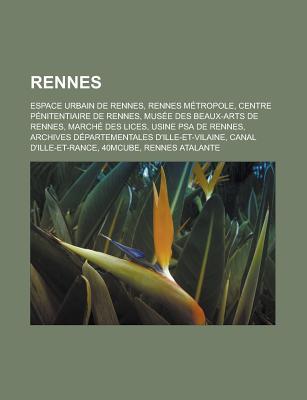 Rennes: Espace Urbain de Rennes, Rennes Metropole, Centre Penitentiaire de Rennes, Musee Des Beaux-Arts de Rennes, Marche Des Lices, Usine Psa de Rennes, Archives Departementales D'Ille-Et-Vilaine, Canal D'Ille-Et-Rance, 40mcube