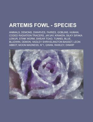 Artemis Fowl - Species: Animals, Demons, Dwarves, Fairies, Goblins, Human, Coded Radiation Tracers, Jayjay, Kraken, Silky Sifaka Lemur, Stink Worm, Swear Toad, Tunnel Blue, Bludwin, Demon, Hadley Shrivelington Basset, Leon Abbot