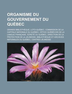 Organisme Du Gouvernement Du Quebec: Grande Bibliotheque, Loto-Quebec, Commission de La Capitale Nationale Du Quebec, Office Quebecois de La Langue Fr