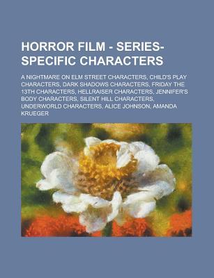 Horror Film - Series-Specific Characters: A Nightmare on Elm Street Characters, Child's Play Characters, Dark Shadows Characters, Friday the 13th Characters, Hellraiser Characters, Jennifer's Body Characters, Silent Hill Characters